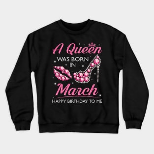 A Queen Was Born In March Happy Birthday To Me Nana Mommy Aunt Sister Cousin Wife Daughter Crewneck Sweatshirt